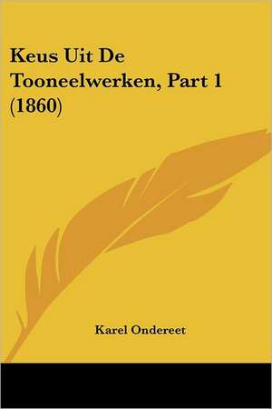 Keus Uit De Tooneelwerken, Part 1 (1860) de Karel Ondereet