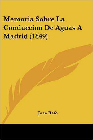 Memoria Sobre La Conduccion De Aguas A Madrid (1849) de Juan Rafo