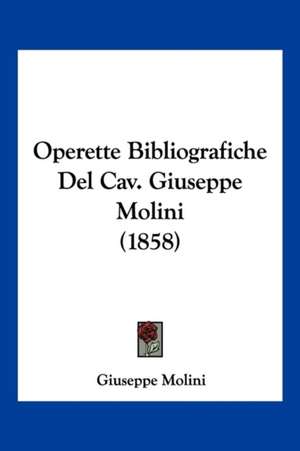 Operette Bibliografiche Del Cav. Giuseppe Molini (1858) de Giuseppe Molini