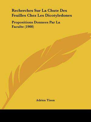 Recherches Sur La Chute Des Feuilles Chez Les Dicotyledones de Adrien Tison