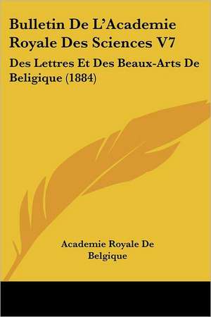 Bulletin De L'Academie Royale Des Sciences V7 de Academie Royale de Belgique