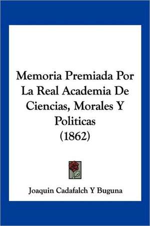 Memoria Premiada Por La Real Academia De Ciencias, Morales Y Politicas (1862) de Joaquin Cadafalch Y Buguna