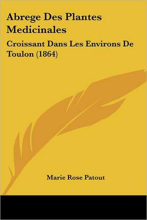 Abrege Des Plantes Medicinales de Marie Rose Patout