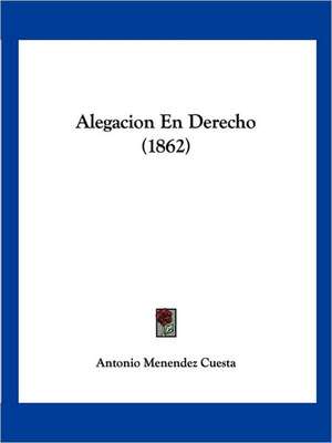 Alegacion En Derecho (1862) de Antonio Menendez Cuesta