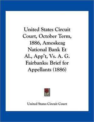 United States Circuit Court, October Term, 1886, Amoskeag National Bank Et Al., App't, Vs. A. G. Fairbanks de United States Circuit Court