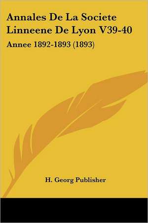 Annales De La Societe Linneene De Lyon V39-40 de H. Georg Publisher