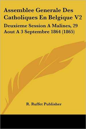 Assemblee Generale Des Catholiques En Belgique V2 de R. Ruffet Publisher