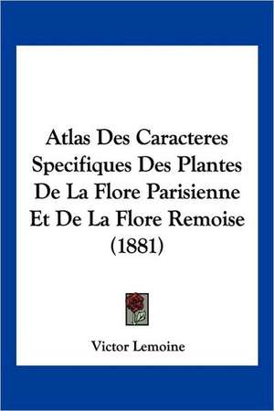 Atlas Des Caracteres Specifiques Des Plantes De La Flore Parisienne Et De La Flore Remoise (1881) de Victor Lemoine