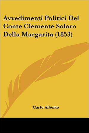 Avvedimenti Politici Del Conte Clemente Solaro Della Margarita (1853) de Carlo Alberto