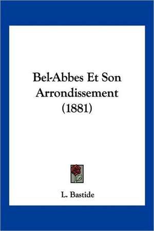 Bel-Abbes Et Son Arrondissement (1881) de L. Bastide