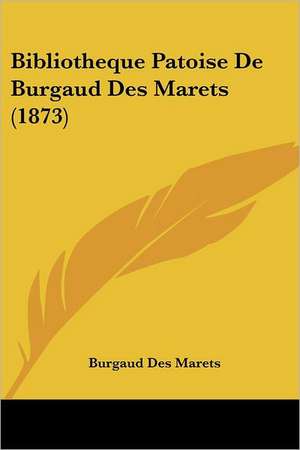 Bibliotheque Patoise De Burgaud Des Marets (1873) de Burgaud Des Marets