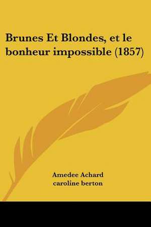 Brunes Et Blondes, et le bonheur impossible (1857) de Amedee Achard