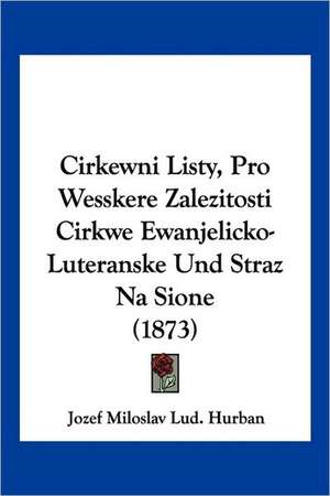 Cirkewni Listy, Pro Wesskere Zalezitosti Cirkwe Ewanjelicko-Luteranske Und Straz Na Sione (1873) de Jozef Miloslav Lud. Hurban