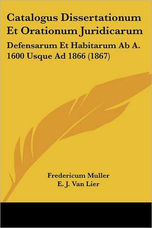 Catalogus Dissertationum Et Orationum Juridicarum de Fredericum Muller