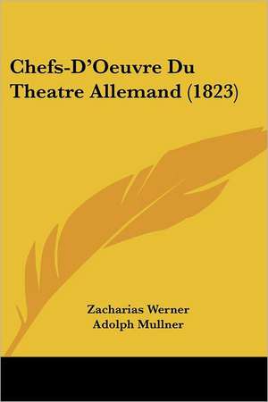 Chefs-D'Oeuvre Du Theatre Allemand (1823) de Zacharias Werner