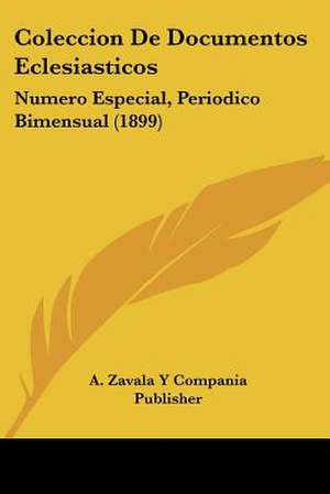 Coleccion De Documentos Eclesiasticos de A. Zavala Y Compania Publisher