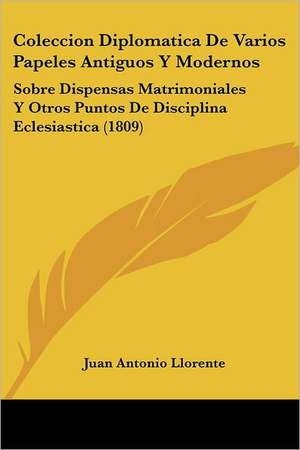 Coleccion Diplomatica De Varios Papeles Antiguos Y Modernos de Juan Antonio Llorente