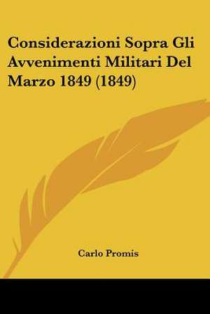 Considerazioni Sopra Gli Avvenimenti Militari Del Marzo 1849 (1849) de Carlo Promis