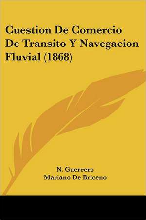 Cuestion de Comercio de Transito y Navegacion Fluvial (1868) de N. Ivin Guerrero