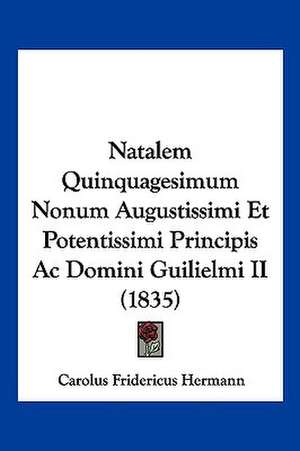 Natalem Quinquagesimum Nonum Augustissimi Et Potentissimi Principis Ac Domini Guilielmi II (1835) de Carolus Fridericus Hermann