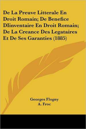 De La Preuve Litterale En Droit Romain; De Benefice DIinventaire En Droit Romain; De La Creance Des Legataires Et De Ses Garanties (1885) de Georges Flogny