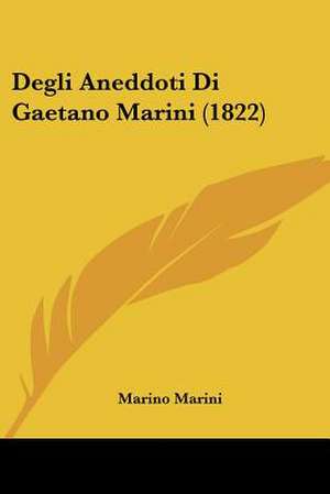 Degli Aneddoti Di Gaetano Marini (1822) de Marino Marini