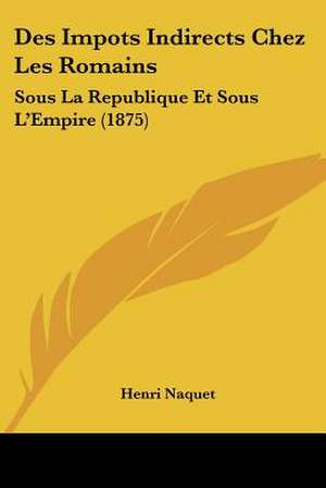 Des Impots Indirects Chez Les Romains de Henri Naquet