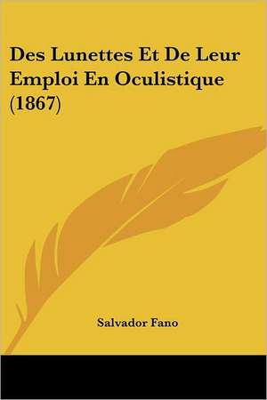 Des Lunettes Et De Leur Emploi En Oculistique (1867) de Salvador Fano