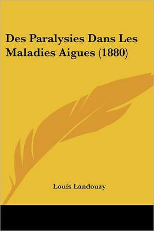 Des Paralysies Dans Les Maladies Aigues (1880) de Louis Landouzy