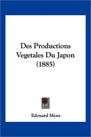 Des Productions Vegetales Du Japon (1885) de Edouard Mene