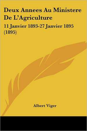 Deux Annees Au Ministere De L'Agriculture de Albert Viger