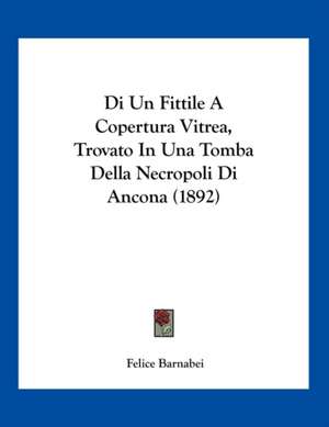 Di Un Fittile A Copertura Vitrea, Trovato In Una Tomba Della Necropoli Di Ancona (1892) de Felice Barnabei