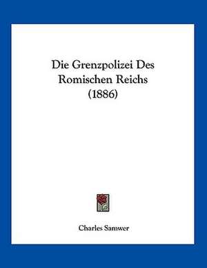 Die Grenzpolizei Des Romischen Reichs (1886) de Charles Samwer