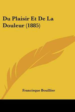 Du Plaisir Et De La Douleur (1885) de Francisque Bouillier