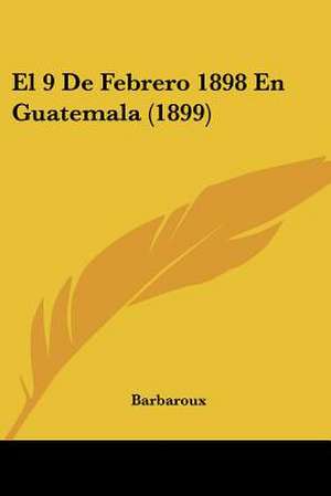 El 9 De Febrero 1898 En Guatemala (1899) de Barbaroux