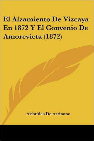 El Alzamiento De Vizcaya En 1872 Y El Convenio De Amorevieta (1872) de Aristides De Artinano