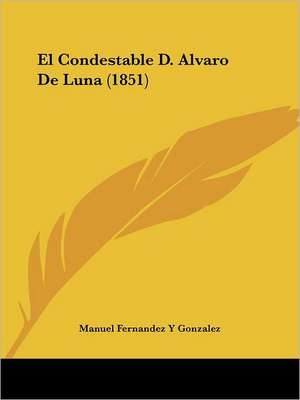 El Condestable D. Alvaro De Luna (1851) de Manuel Fernandez Y Gonzalez