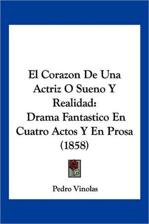 El Corazon De Una Actriz O Sueno Y Realidad de Pedro Vinolas