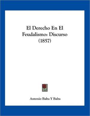 El Derecho En El Feudalismo de Antonio Balta Y Balta