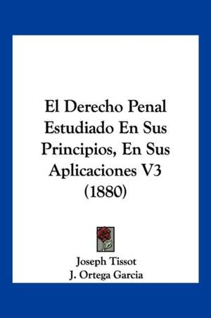 El Derecho Penal Estudiado En Sus Principios, En Sus Aplicaciones V3 (1880) de Joseph Tissot