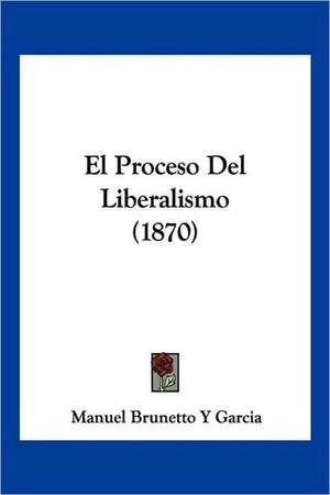 El Proceso Del Liberalismo (1870) de Manuel Brunetto Y Garcia