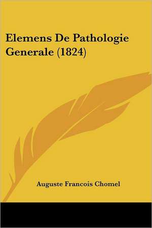 Elemens De Pathologie Generale (1824) de Auguste Francois Chomel