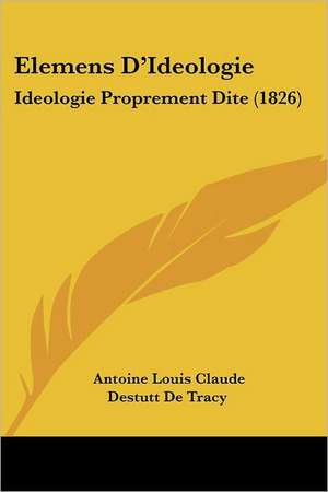 Elemens D'Ideologie de Antoine Louis Claude Destutt De Tracy