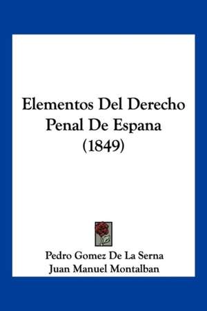 Elementos Del Derecho Penal De Espana (1849) de Pedro Gomez De La Serna