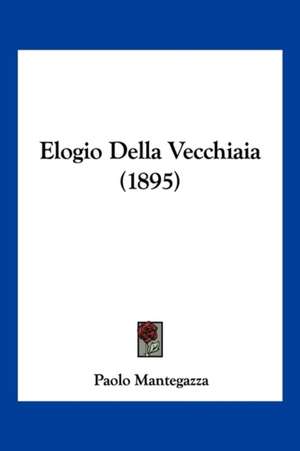 Elogio Della Vecchiaia (1895) de Paolo Mantegazza