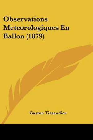 Observations Meteorologiques En Ballon (1879) de Gaston Tissandier