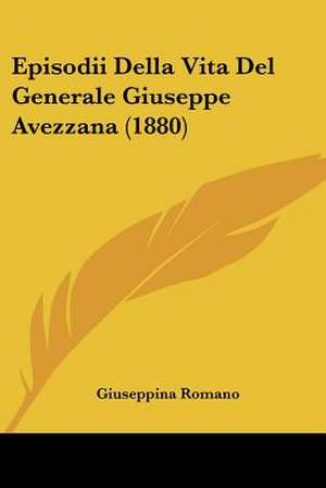 Episodii Della Vita Del Generale Giuseppe Avezzana (1880) de Giuseppina Romano