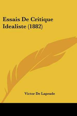 Essais De Critique Idealiste (1882) de Victor De Laprade