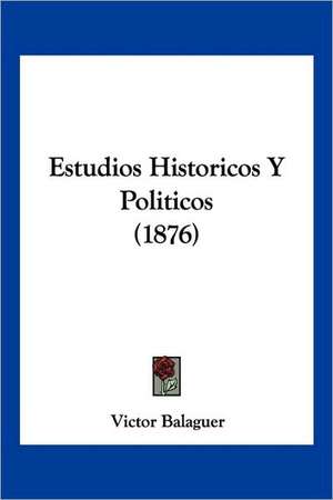 Estudios Historicos y Politicos (1876) de Victor Balaguer