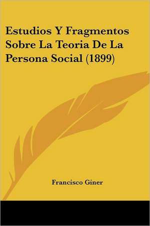 Estudios Y Fragmentos Sobre La Teoria De La Persona Social (1899) de Francisco Giner